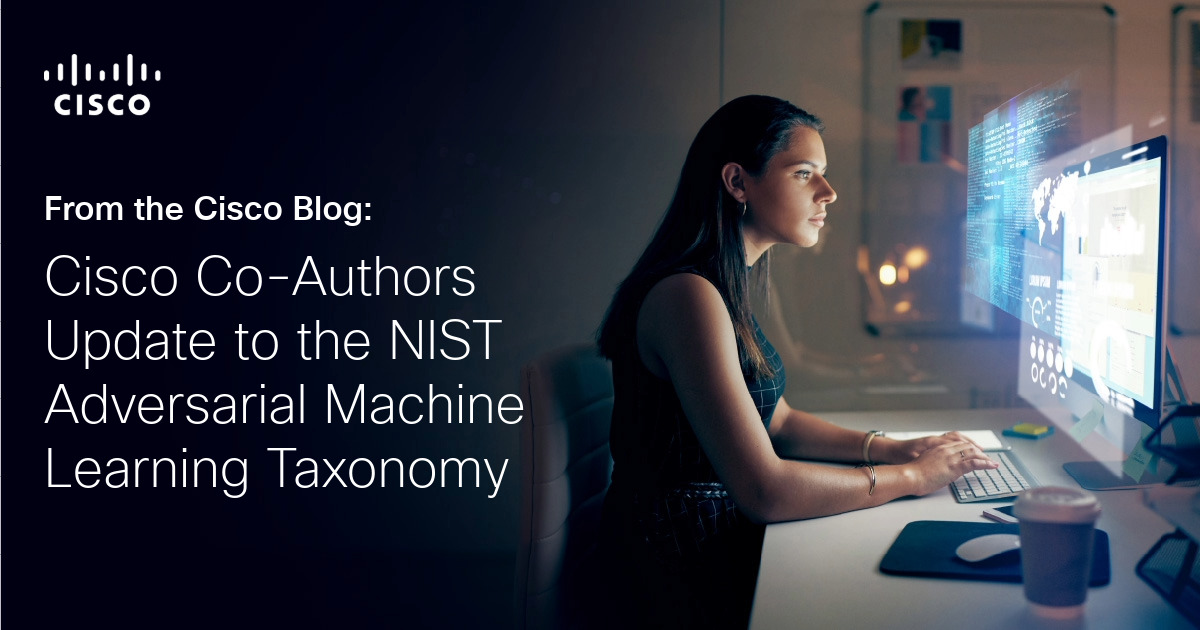 Cisco Co-Authors Update to NIST Adversarial Machine Learning Taxonomy